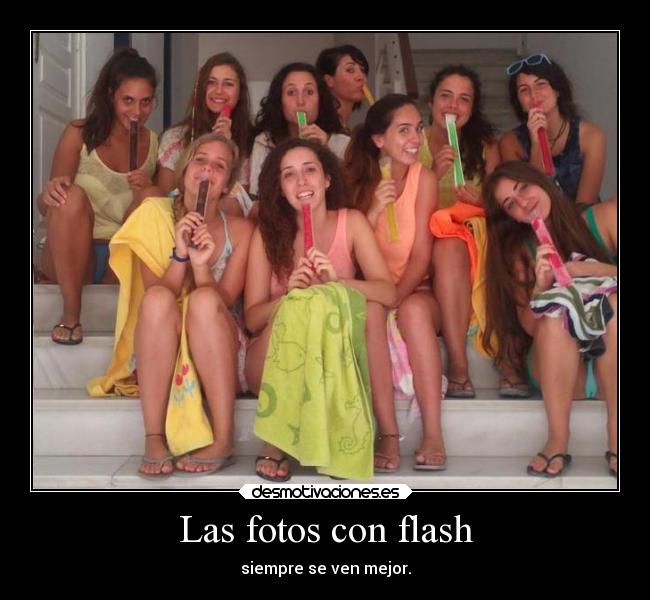 Las fotos con flash - siempre se ven mejor.