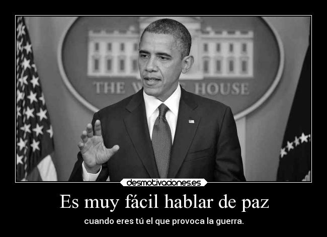 Es muy fácil hablar de paz - cuando eres tú el que provoca la guerra.