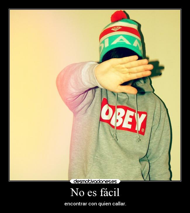 No es fácil - encontrar con quien callar.