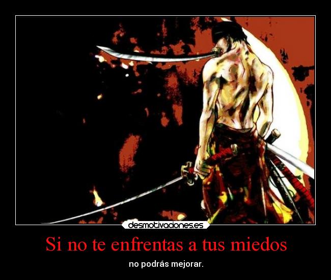 Si no te enfrentas a tus miedos - no podrás mejorar.