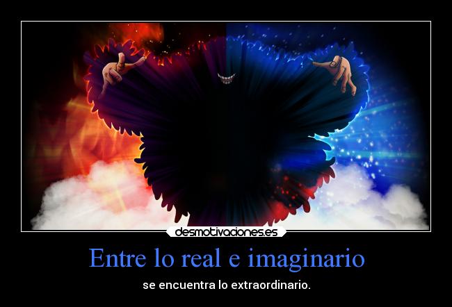 Entre lo real e imaginario - se encuentra lo extraordinario.