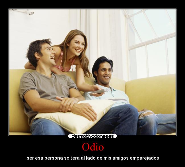 Odio - ser esa persona soltera al lado de mis amigos emparejados