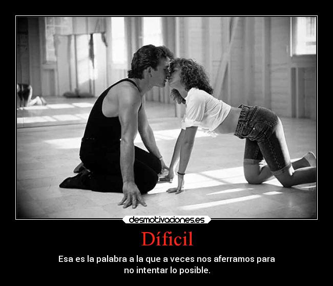 Díficil - Esa es la palabra a la que a veces nos aferramos para
no intentar lo posible.