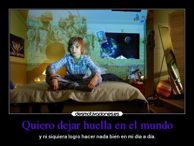 Quiero dejar huella en el mundo - y ni siquiera logro hacer nada bien en mi día a día.