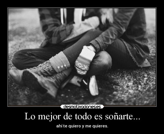 Lo mejor de todo es soñarte... - ahí te quiero y me quieres.