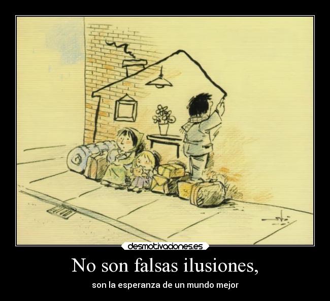 No son falsas ilusiones, -