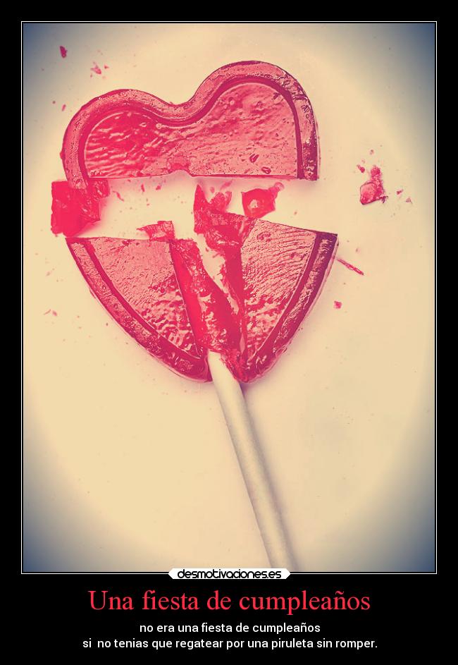 Una fiesta de cumpleaños - no era una fiesta de cumpleaños
si no tenias que regatear por una piruleta sin romper.