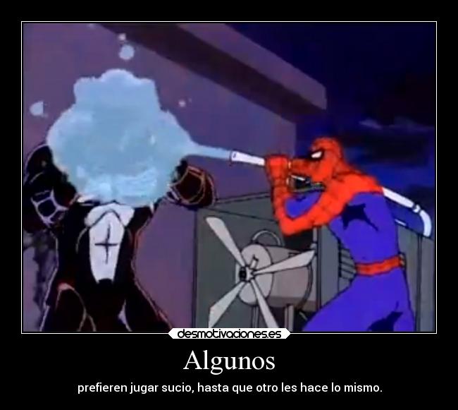 Algunos - prefieren jugar sucio, hasta que otro les hace lo mismo.
