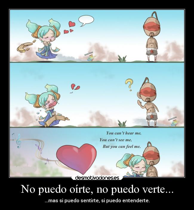 No puedo oírte, no puedo verte... - ...mas si puedo sentirte, si puedo entenderte.