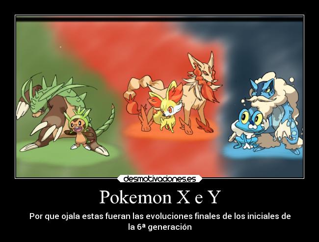 Pokemon X e Y - Por que ojala estas fueran las evoluciones finales de los iniciales de
la 6ª generación