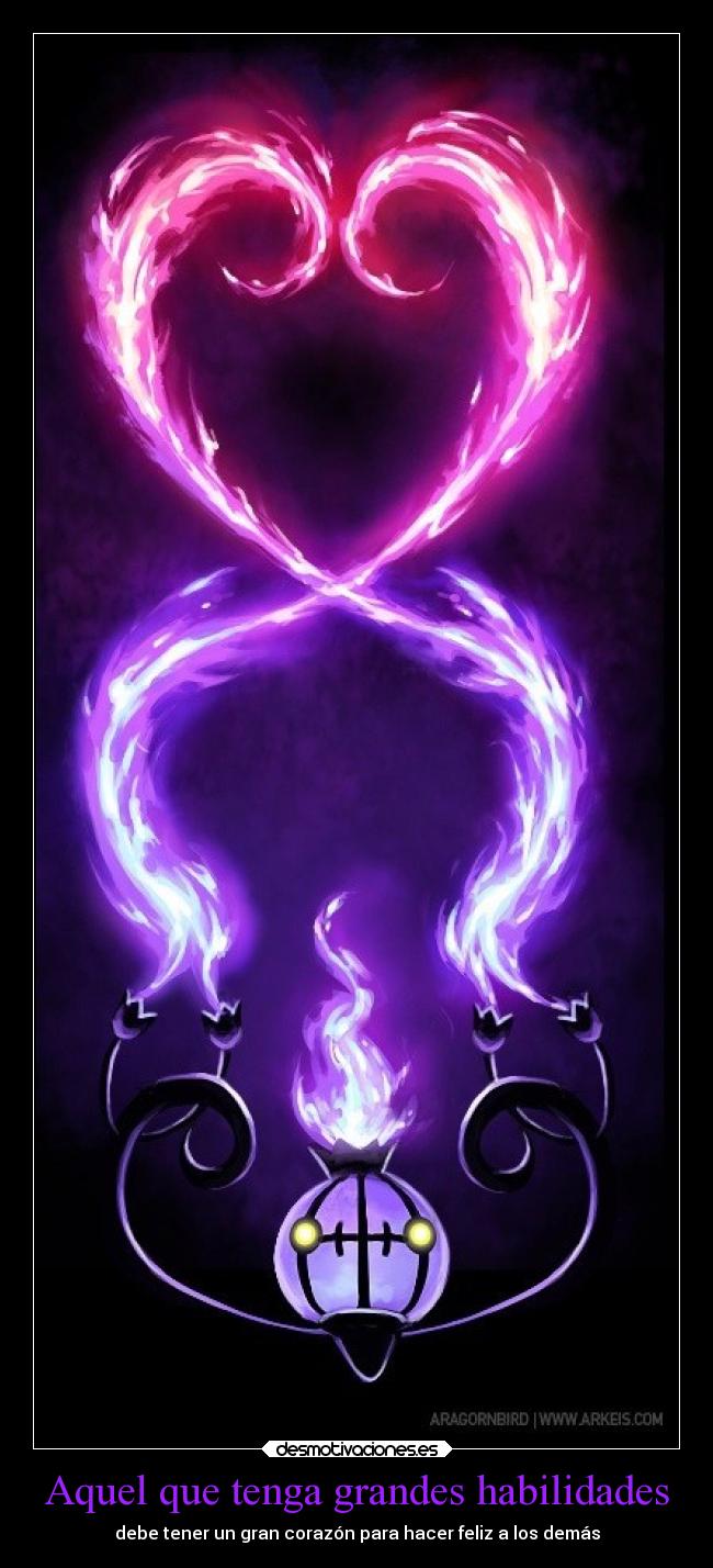 Aquel que tenga grandes habilidades - debe tener un gran corazón para hacer feliz a los demás