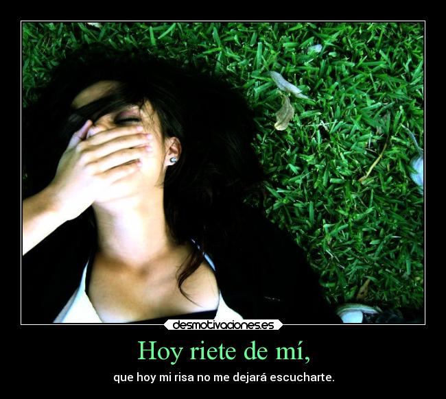 Hoy riete de mí, -