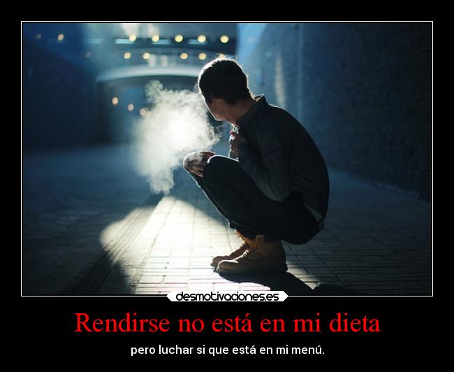 Rendirse no está en mi dieta - pero luchar si que está en mi menú.