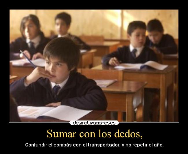 Sumar con los dedos, - Confundir el compás con el transportador, y no repetir el año.