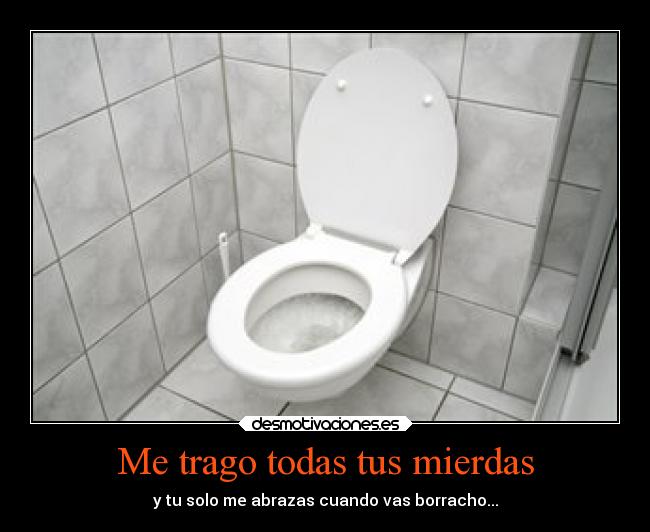 Me trago todas tus mierdas - 