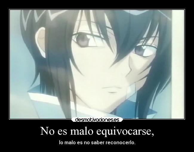 No es malo equivocarse, - lo malo es no saber reconocerlo.