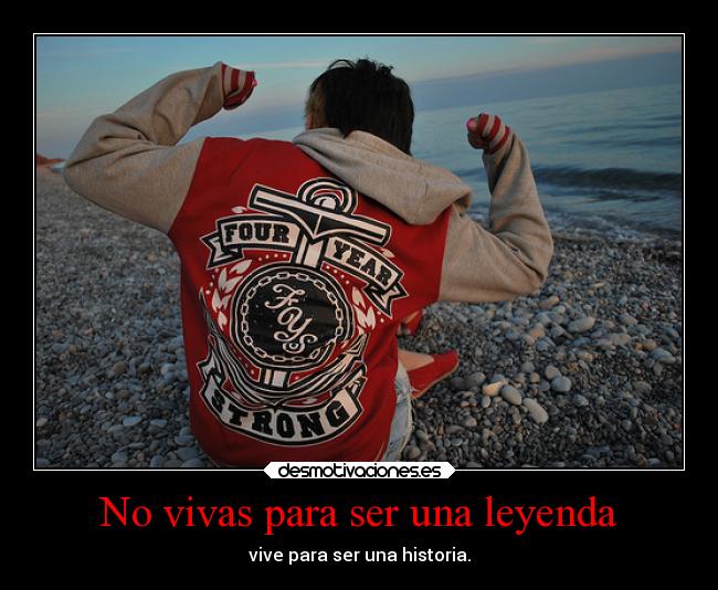 No vivas para ser una leyenda - vive para ser una historia.