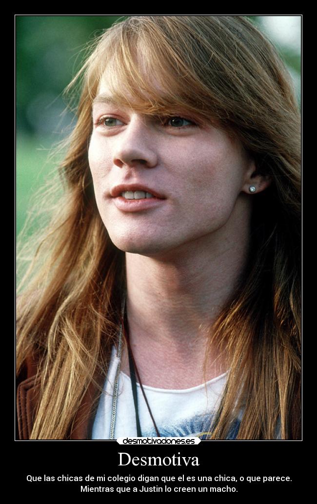 Desmotiva - Que las chicas de mi colegio digan que el es una chica, o que parece.
Mientras que a Justin lo creen un macho.