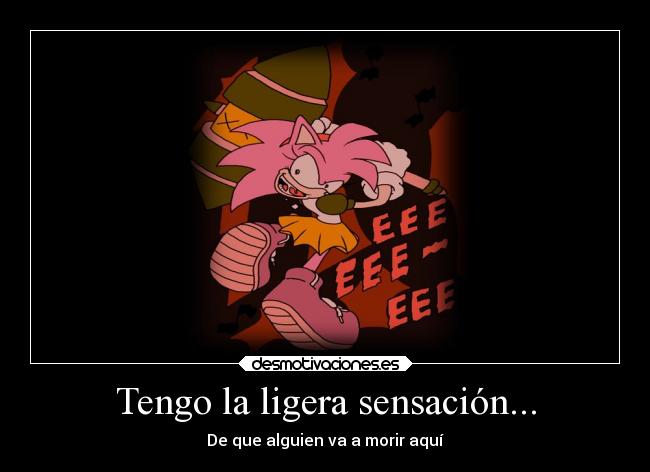 Tengo la ligera sensación... - De que alguien va a morir aquí