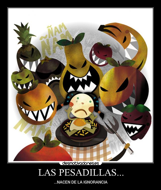 LAS PESADILLAS... - ...NACEN DE LA IGNORANCIA