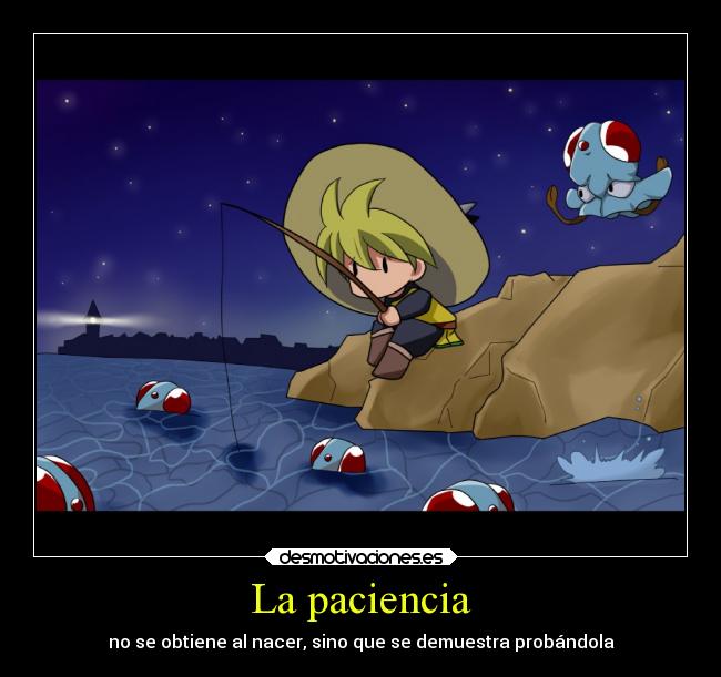 La paciencia - no se obtiene al nacer, sino que se demuestra probándola