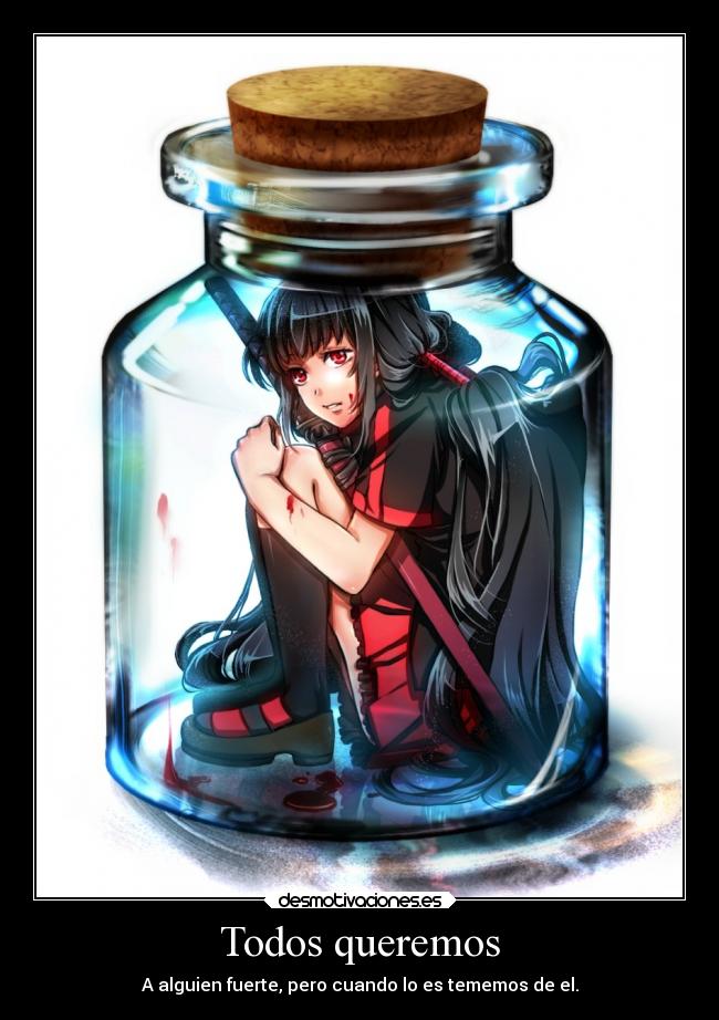 Todos queremos - A alguien fuerte, pero cuando lo es tememos de el.