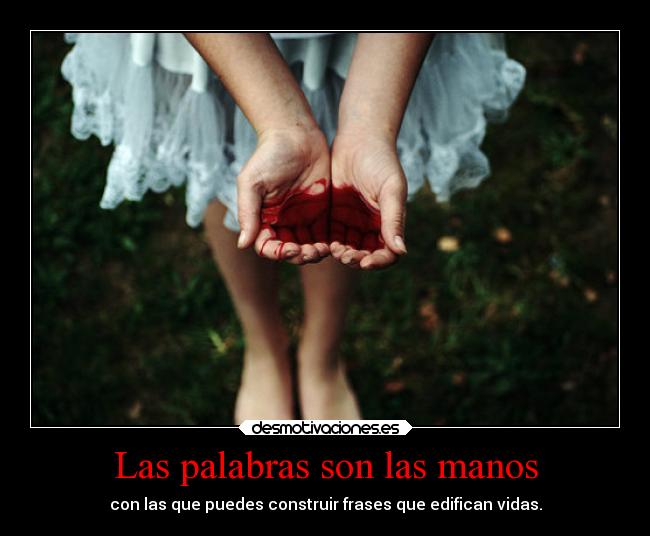 Las palabras son las manos - con las que puedes construir frases que edifican vidas.