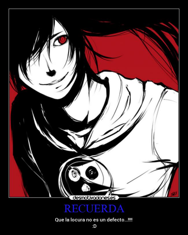 RECUERDA - Que la locura no es un defecto...!!!!
:D