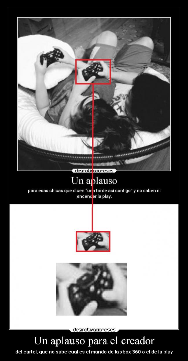 Un aplauso para el creador - del cartel, que no sabe cual es el mando de la xbox 360 o el de la play