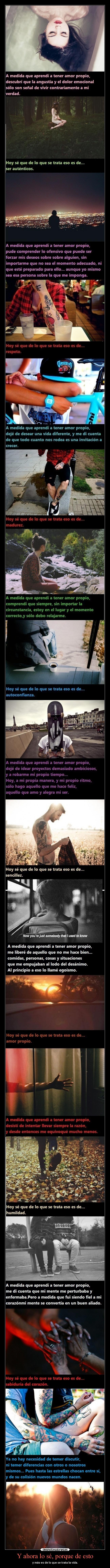 Y ahora lo sé, porque de esto - y más es de lo que se trata la vida.