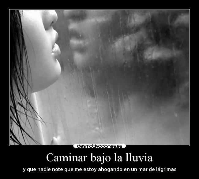 Caminar bajo la lluvia - y que nadie note que me estoy ahogando en un mar de lágrimas