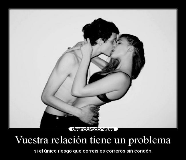 Vuestra relación tiene un problema - si el único riesgo que correis es correros sin condón.