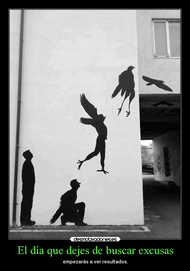 El día que dejes de buscar excusas - empezarás a ver resultados.