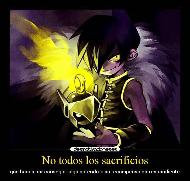 No todos los sacrificios - que haces por conseguir algo obtendrán su recompensa correspondiente.