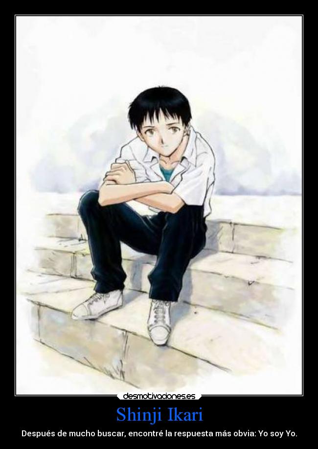 Shinji Ikari - Después de mucho buscar, encontré la respuesta más obvia: Yo soy Yo.