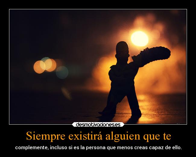 Siempre existirá alguien que te - 