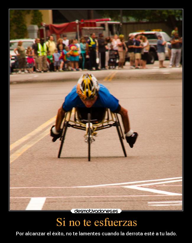 Si no te esfuerzas - Por alcanzar el éxito, no te lamentes cuando la derrota esté a tu lado.