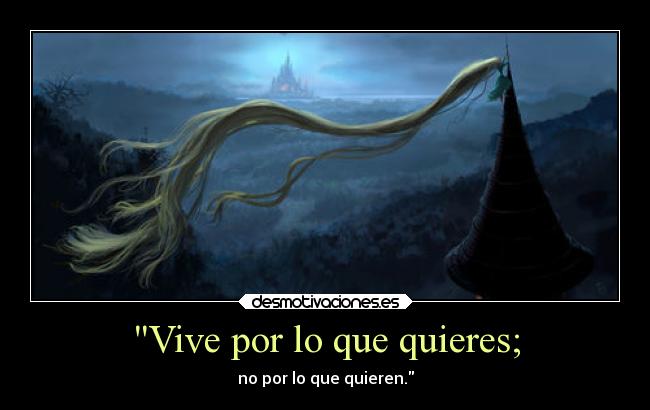 Vive por lo que quieres; - no por lo que quieren.