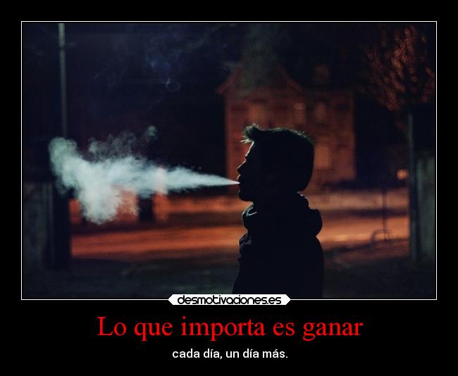 Lo que importa es ganar - cada día, un día más.