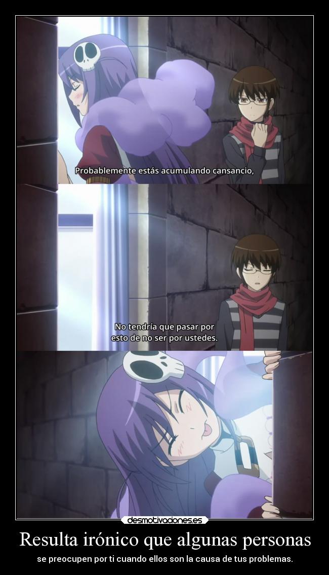 Resulta irónico que algunas personas - se preocupen por ti cuando ellos son la causa de tus problemas.