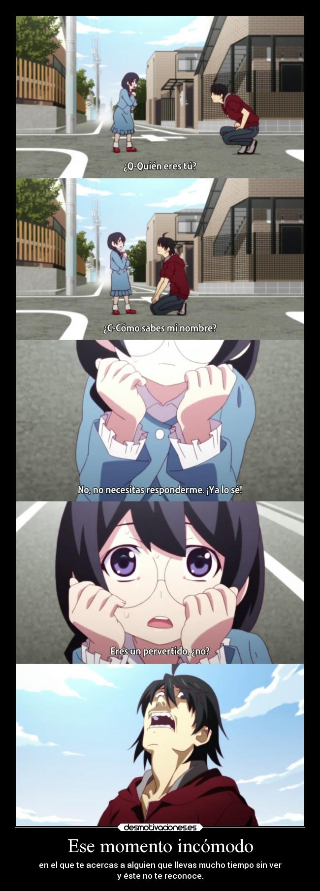 Ese momento incómodo - en el que te acercas a alguien que llevas mucho tiempo sin ver
y éste no te reconoce.