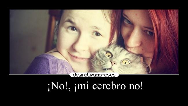 ¡No!, ¡mi cerebro no! - 