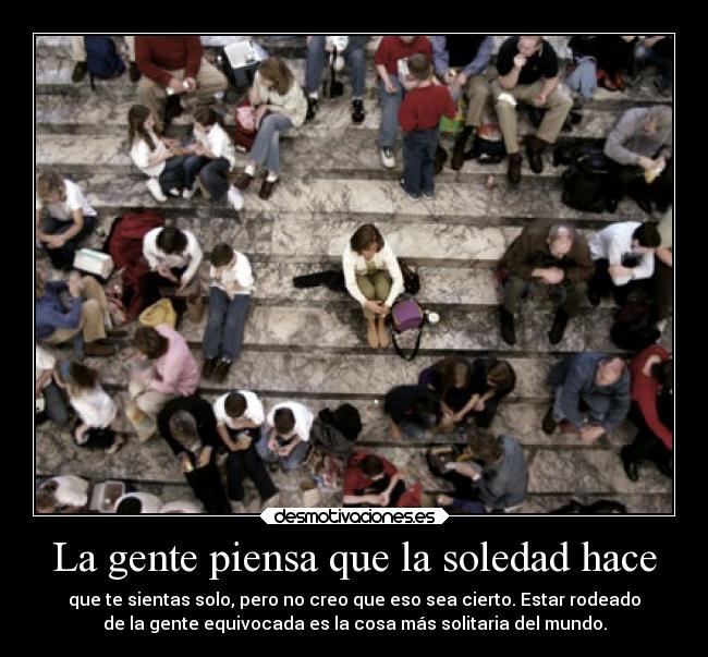 La gente piensa que la soledad hace - 