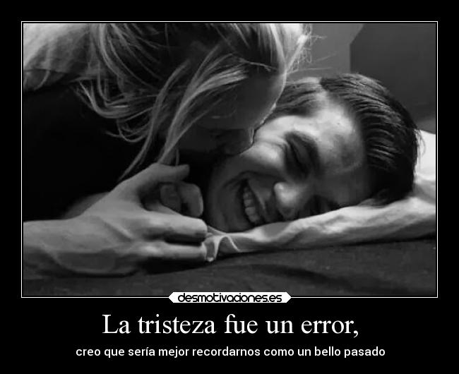 La tristeza fue un error, - 