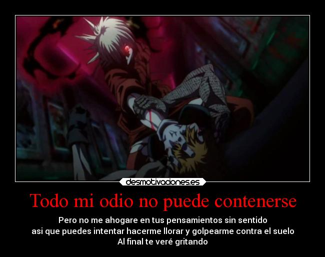 Todo mi odio no puede contenerse -