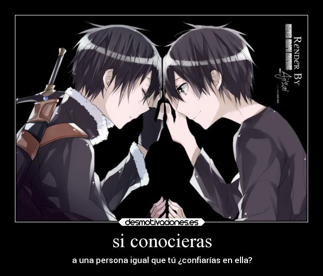 si conocieras - a una persona igual que tú ¿confiarías en ella?