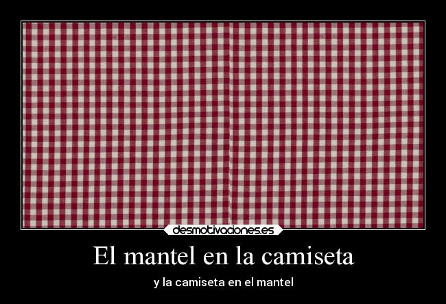 El mantel en la camiseta - y la camiseta en el mantel