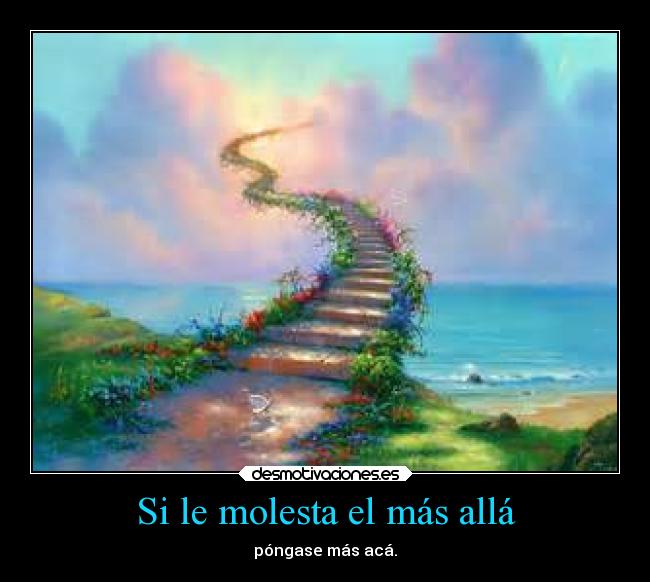 Si le molesta el más allá - póngase más acá.
