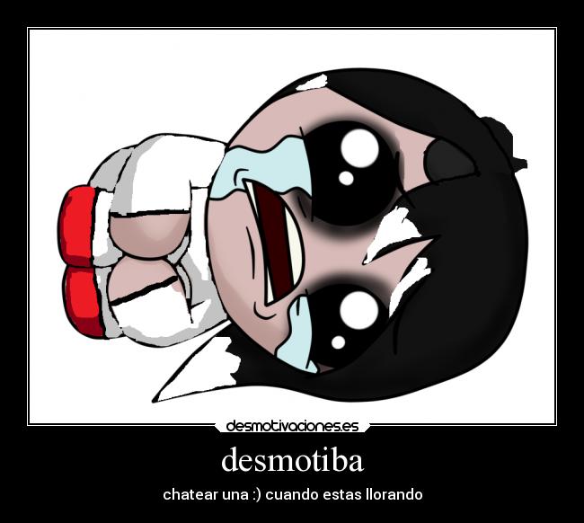 desmotiba - chatear una :) cuando estas llorando