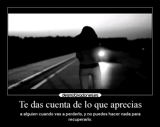 Te das cuenta de lo que aprecias -